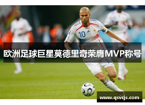 欧洲足球巨星莫德里奇荣膺MVP称号